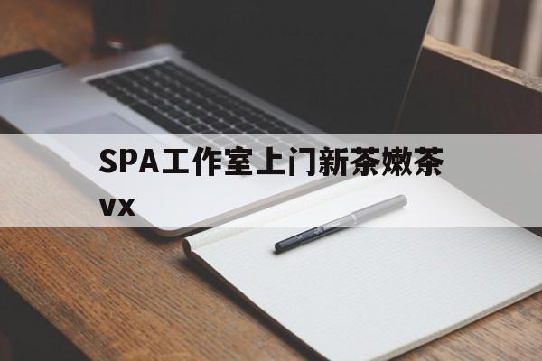 乌鲁木齐广州哪里可以找约茶新茶的品茶地最新资讯（谁能告诉我哪里有乌鲁木齐SPA工作室上门新茶嫩茶vx？）