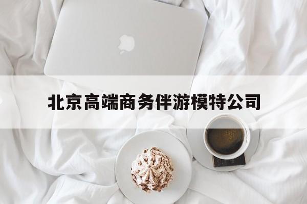 乌鲁木齐北京高端商务伴游模特公司有哪些最新资讯（谁能告诉我哪里有乌鲁木齐北京高端商务伴游模特公司？）